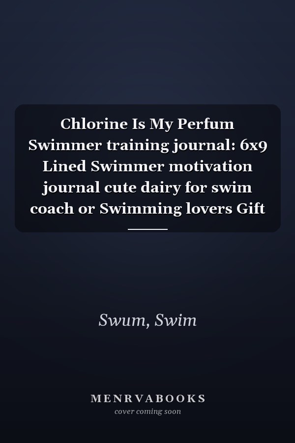 Chlorine Is My Perfum Swimmer training journal: 6x9 Lined Swimmer motivation journal cute dairy for swim coach or Swimming lovers Gift