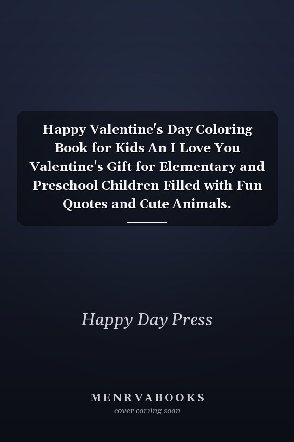 Happy Valentine's Day Coloring Book for Kids An I Love You Valentine's Gift for Elementary and Preschool Children Filled with Fun Quotes and Cute Animals.