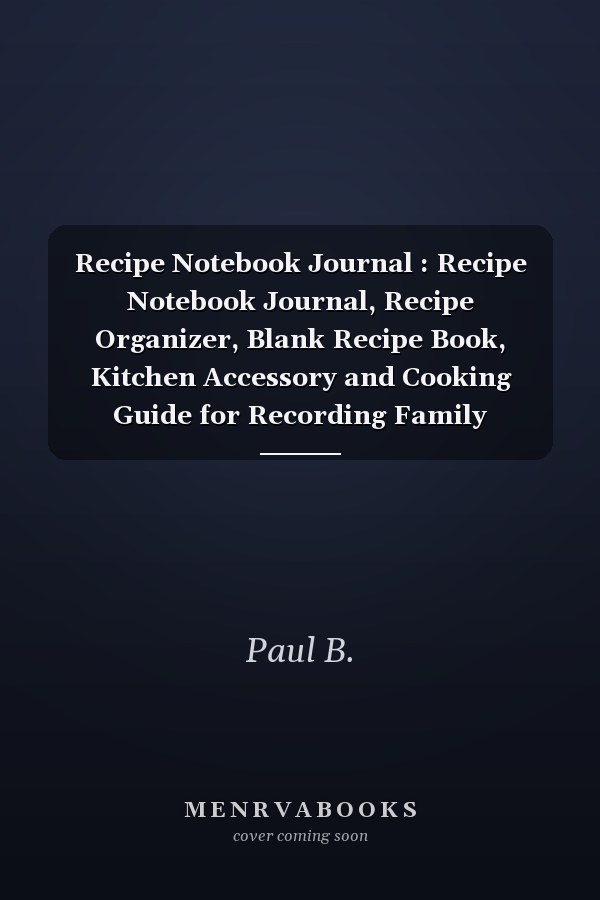 Recipe Notebook Journal : Recipe Notebook Journal, Recipe Organizer, Blank Recipe Book, Kitchen Accessory and Cooking Guide for Recording Family Treasured Recipes, 8. 5x11 Inches 100 Pages