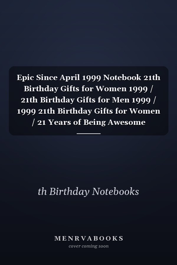 Epic Since April 1999 Notebook 21th Birthday Gifts for Women 1999 / 21th Birthday Gifts for Men 1999 / 1999 21th Birthday Gifts for Women / 21 Years of Being Awesome Notebook