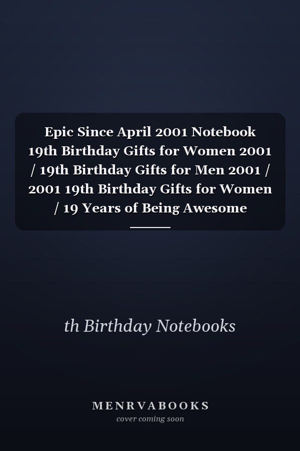 Epic Since April 2001 Notebook 19th Birthday Gifts for Women 2001 / 19th Birthday Gifts for Men 2001 / 2001 19th Birthday Gifts for Women / 19 Years of Being Awesome Notebook