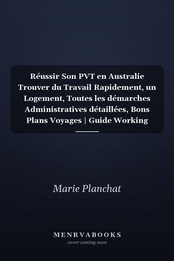 Réussir Son PVT en Australie Trouver du Travail Rapidement, un Logement, Toutes les démarches Administratives détaillées, Bons Plans Voyages | Guide Working Holiday Visa 2020/21| Guide Complet de 408 Pages | Supplément Guide du Travail en Ferme