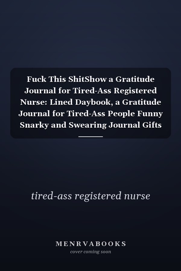 Fuck This ShitShow a Gratitude Journal for Tired-Ass Registered Nurse: Lined Daybook, a Gratitude Journal for Tired-Ass People Funny Snarky and Swearing Journal Gifts for Self-Reflection
