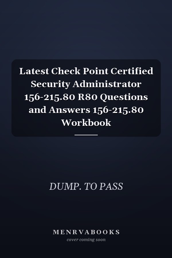 Latest Check Point Certified Security Administrator 156-215.80 R80 Questions and Answers 156-215.80 Workbook