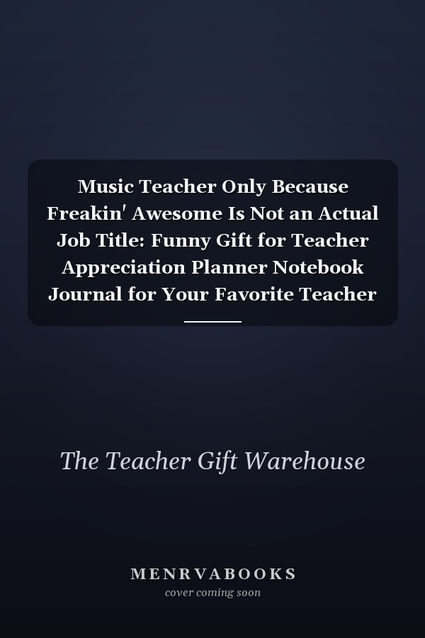 Music Teacher Only Because Freakin' Awesome Is Not an Actual Job Title: Funny Gift for Teacher Appreciation Planner Notebook Journal for Your Favorite Teacher Gift for Him Her Women Men Colleague Humor Jokes Thank You Presents Quote