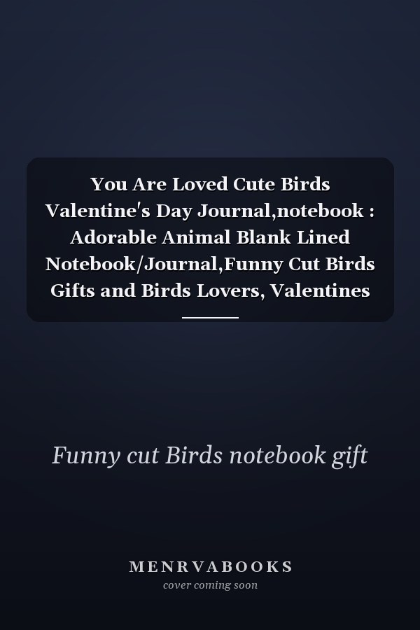 You Are Loved Cute Birds Valentine's Day Journal,notebook : Adorable Animal Blank Lined Notebook/Journal,Funny Cut Birds Gifts and Birds Lovers, Valentines Day Gift Lined Notebook / Cute Birds Notebook Happy Valentine's Day Gift,119Pages,6x9