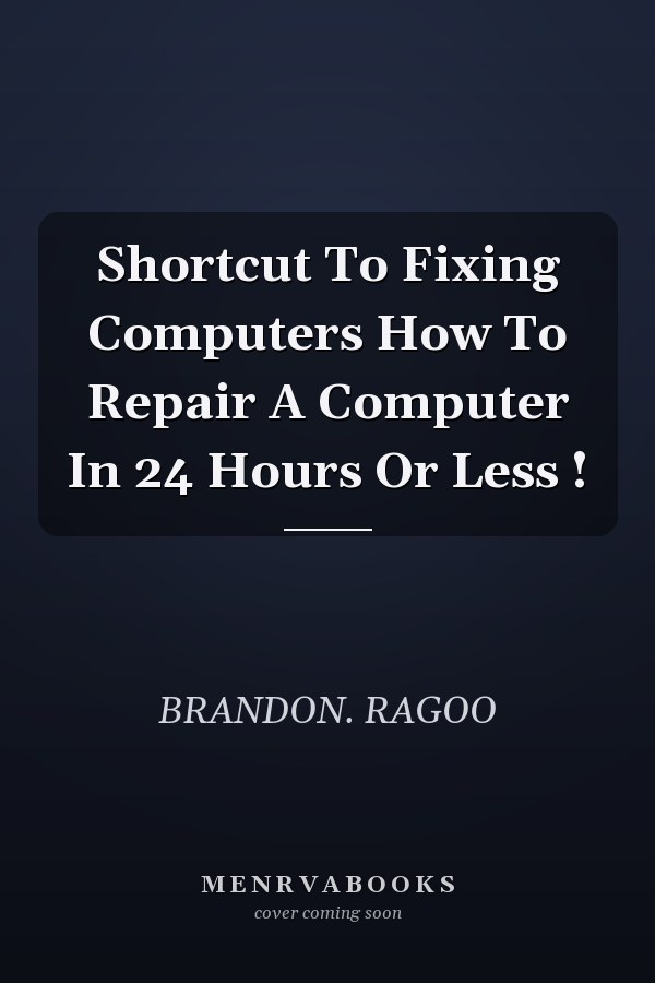 Shortcut To Fixing Computers How To Repair A Computer In 24 Hours Or Less !