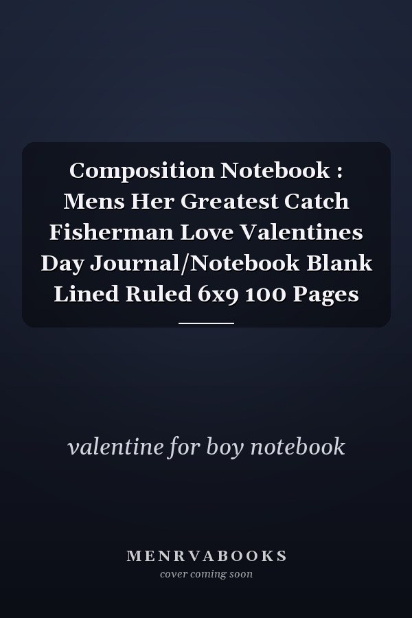 Composition Notebook : Mens Her Greatest Catch Fisherman Love Valentines Day Journal/Notebook Blank Lined Ruled 6x9 100 Pages
