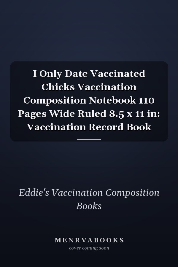 I Only Date Vaccinated Chicks Vaccination Composition Notebook 110 Pages Wide Ruled 8.5 x 11 in: Vaccination Record Book
