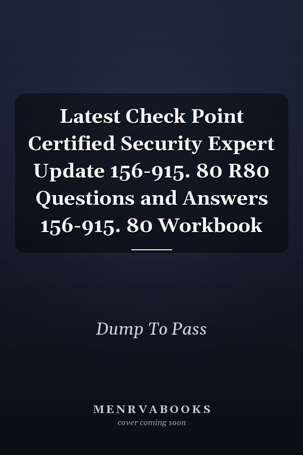 Latest Check Point Certified Security Expert Update 156-915. 80 R80 Questions and Answers 156-915. 80 Workbook