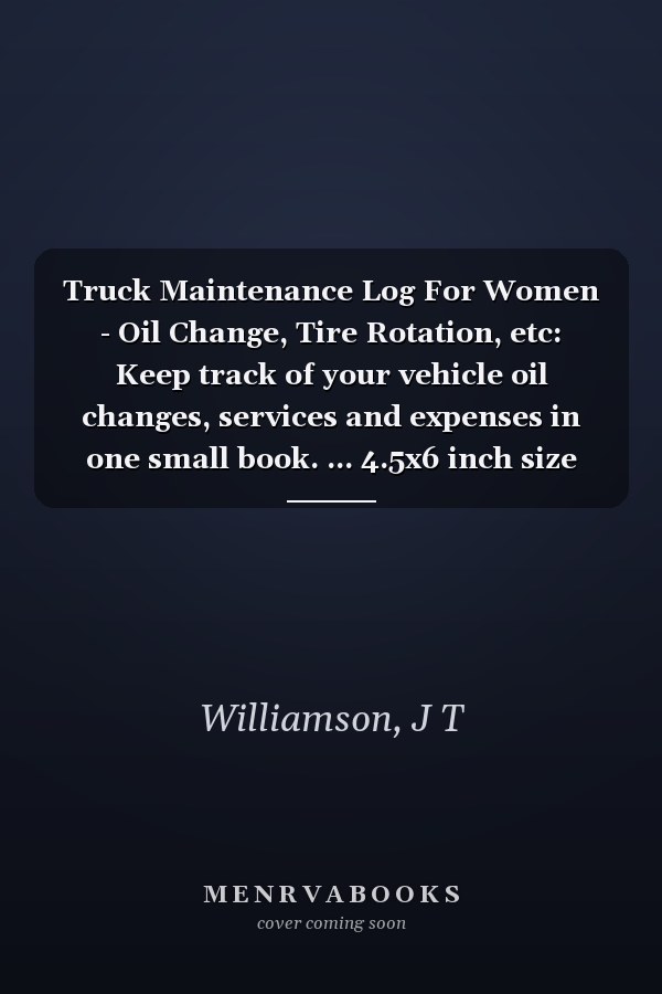 Truck Maintenance Log For Women - Oil Change, Tire Rotation, etc: Keep track of your vehicle oil changes, services and expenses in one small book. ... 4.5x6 inch size (Car Maintenance For Women)