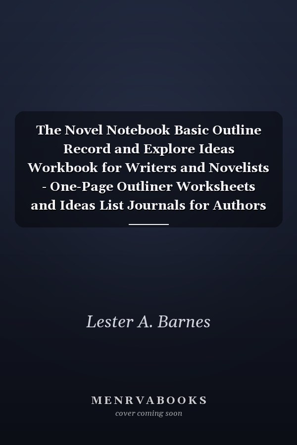 The Novel Notebook Basic Outline Record and Explore Ideas Workbook for Writers and Novelists - One-Page Outliner Worksheets and Ideas List Journals for Authors (Bring Idea)