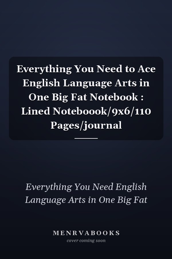 Everything You Need to Ace English Language Arts in One Big Fat Notebook : Lined Noteboook/9x6/110 Pages/journal