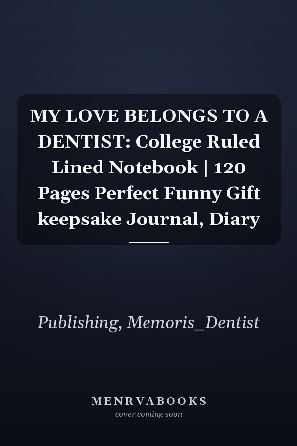 MY LOVE BELONGS TO A DENTIST: College Ruled Lined Notebook | 120 Pages Perfect Funny Gift keepsake Journal, Diary