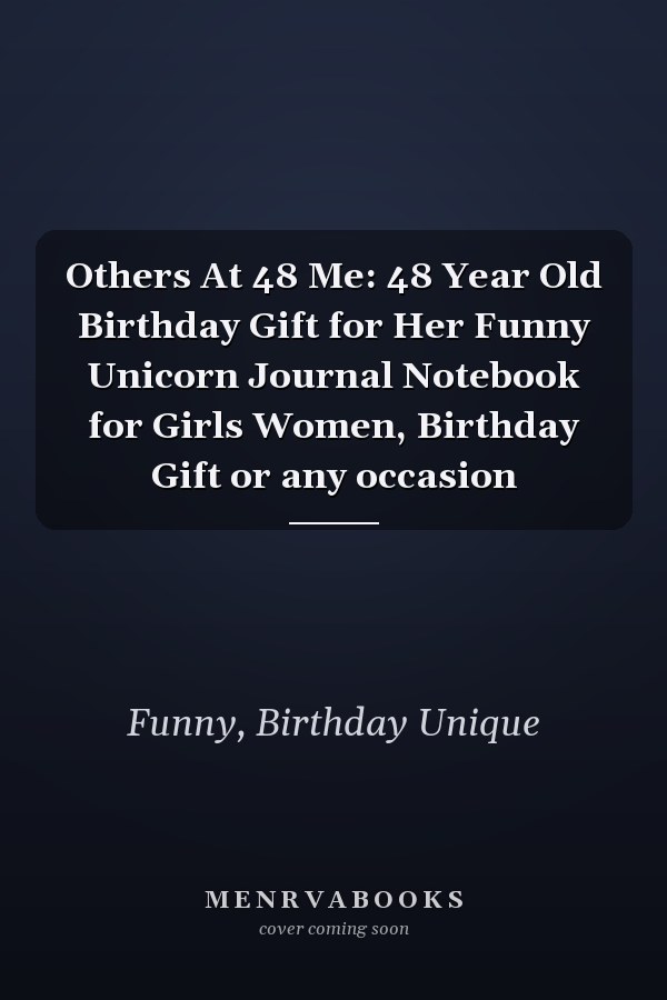 Others At 48 Me: 48 Year Old Birthday Gift for Her Funny Unicorn Journal Notebook for Girls Women, Birthday Gift or any occasion