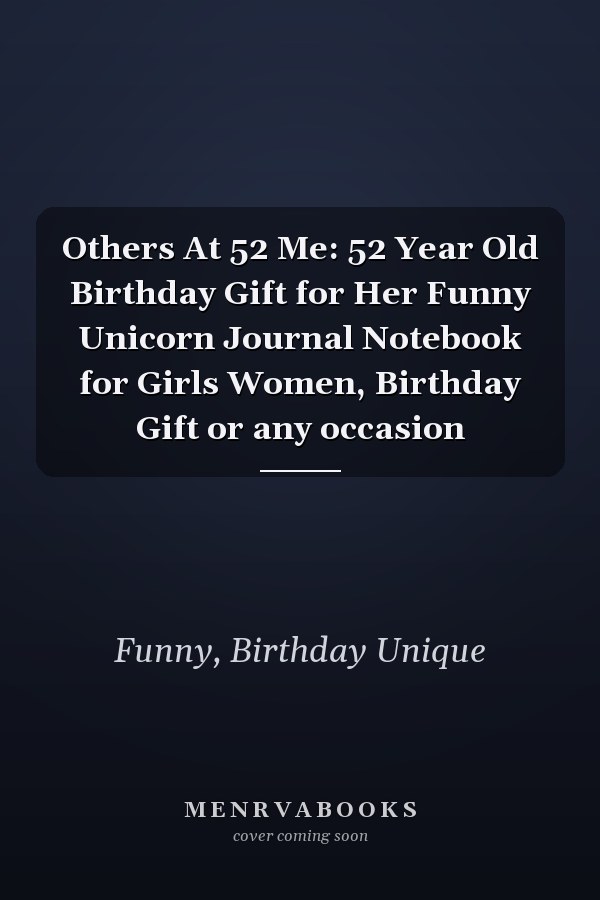 Others At 52 Me: 52 Year Old Birthday Gift for Her Funny Unicorn Journal Notebook for Girls Women, Birthday Gift or any occasion