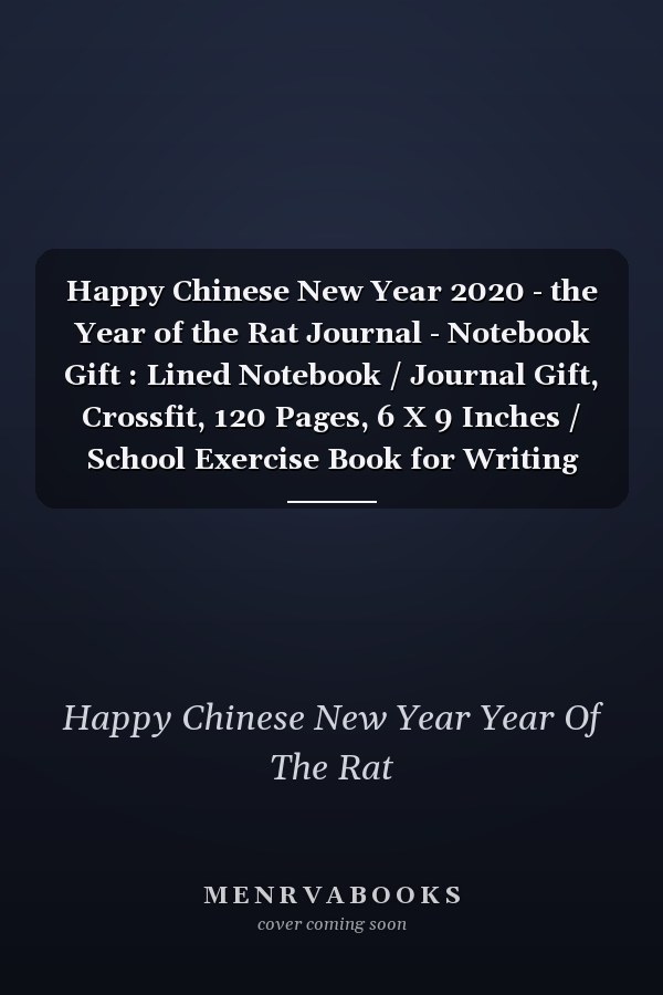 Happy Chinese New Year 2020 - the Year of the Rat Journal - Notebook Gift : Lined Notebook / Journal Gift, Crossfit, 120 Pages, 6 X 9 Inches / School Exercise Book for Writing and Taking Notes