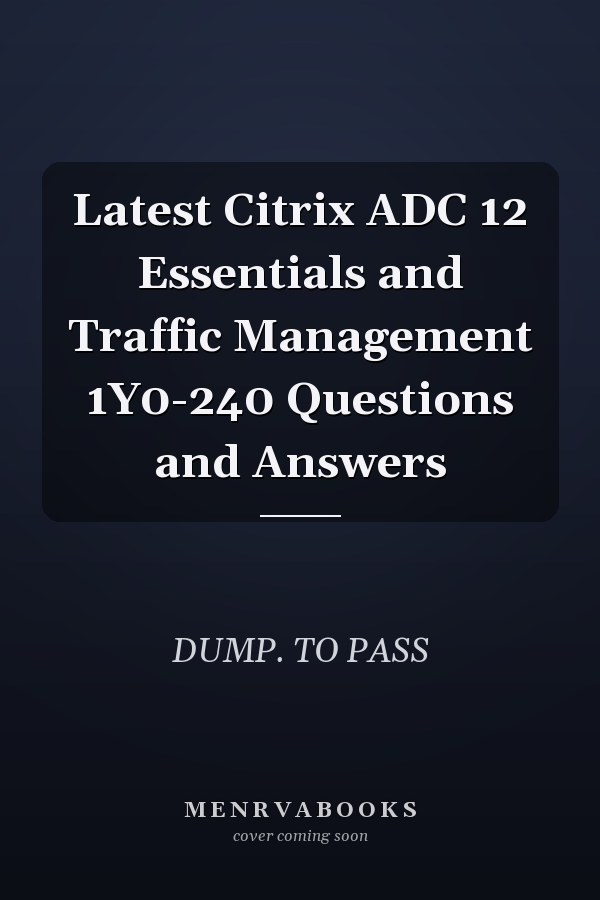 Latest Citrix ADC 12 Essentials and Traffic Management 1Y0-240 Questions and Answers