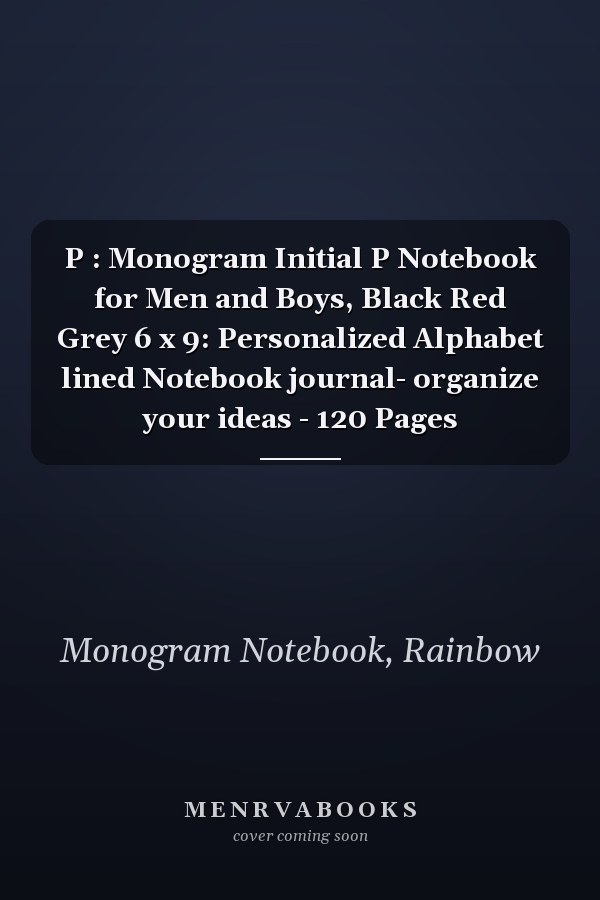 P : Monogram Initial P Notebook for Men and Boys, Black Red Grey 6 x 9: Personalized Alphabet lined Notebook journal- organize your ideas - 120 Pages