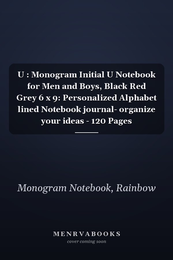 U : Monogram Initial U Notebook for Men and Boys, Black Red Grey 6 x 9: Personalized Alphabet lined Notebook journal- organize your ideas - 120 Pages