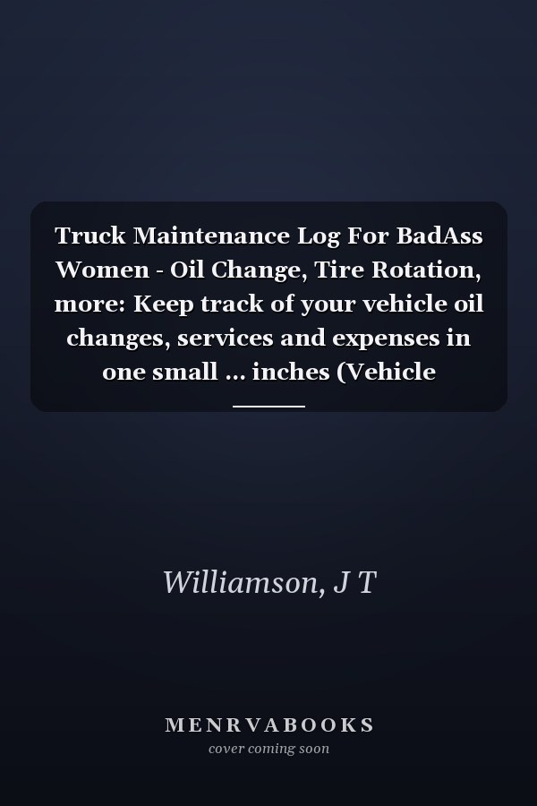 Truck Maintenance Log For BadAss Women - Oil Change, Tire Rotation, more: Keep track of your vehicle oil changes, services and expenses in one small ... inches (Vehicle Maintenance For BadAss Women)