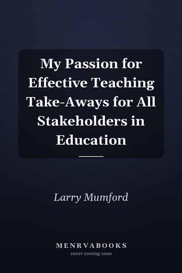 My Passion for Effective Teaching Take-Aways for All Stakeholders in Education