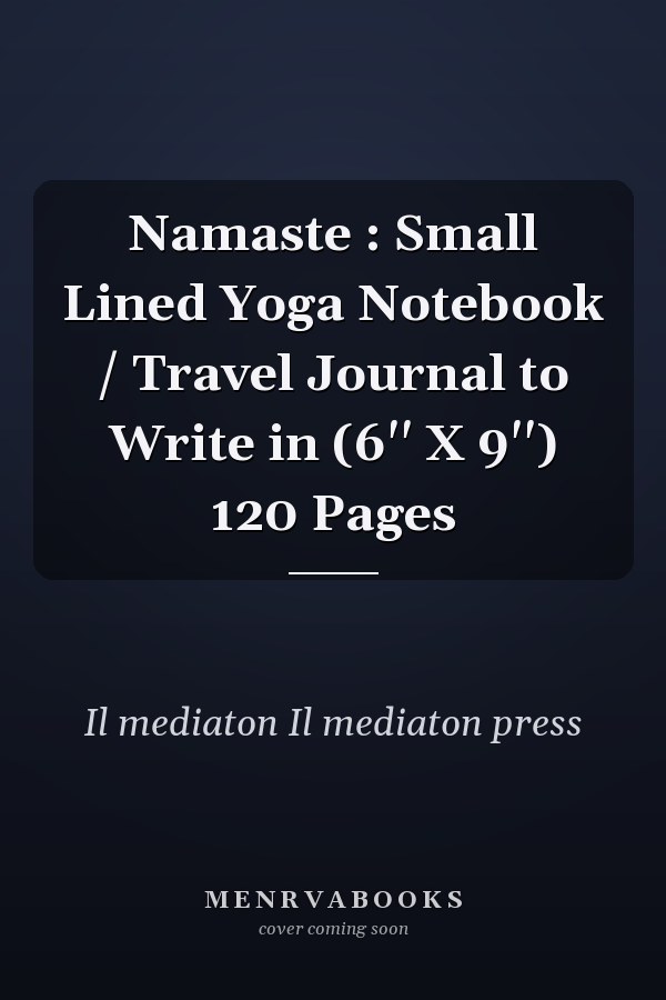Namaste : Small Lined Yoga Notebook / Travel Journal to Write in (6'' X 9'') 120 Pages
