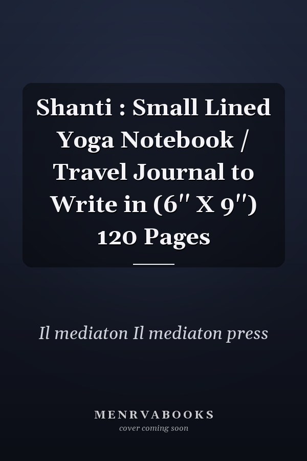 Shanti : Small Lined Yoga Notebook / Travel Journal to Write in (6'' X 9'') 120 Pages