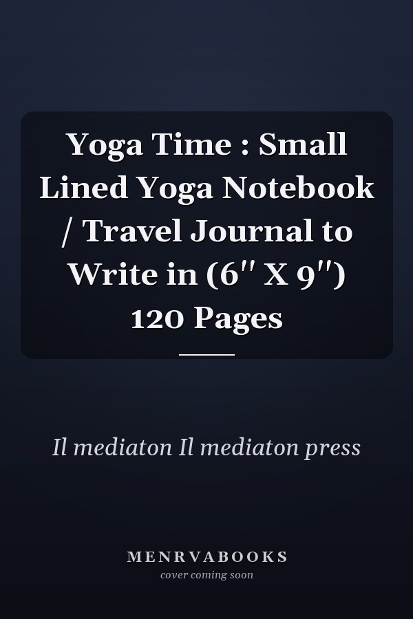 Yoga Time : Small Lined Yoga Notebook / Travel Journal to Write in (6'' X 9'') 120 Pages