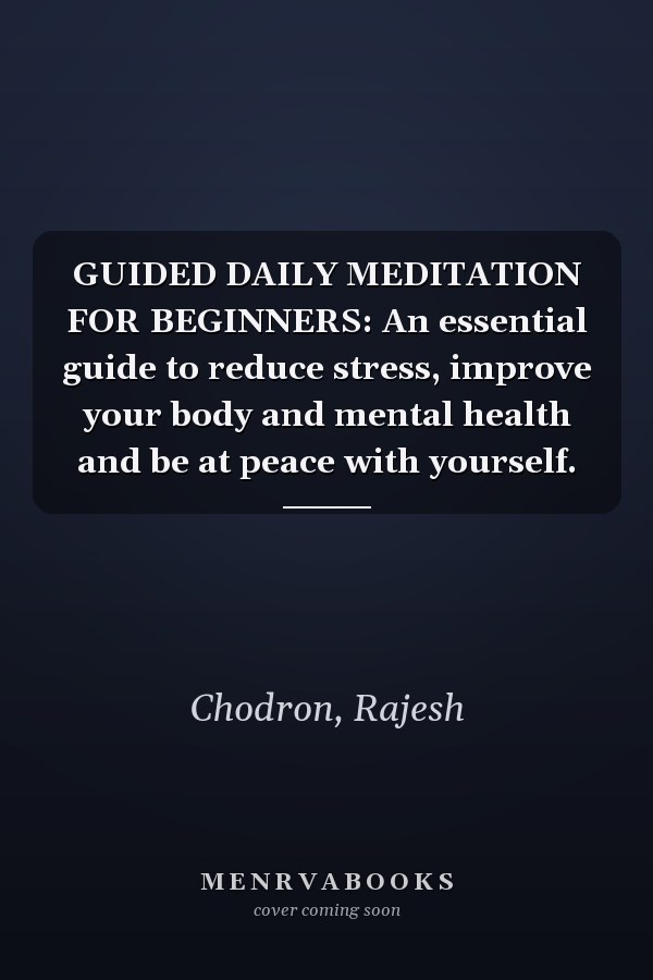 GUIDED DAILY MEDITATION FOR BEGINNERS: An essential guide to reduce stress, improve your body and mental health and be at peace with yourself.