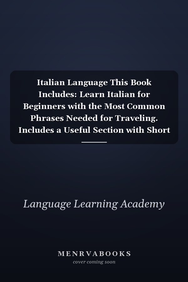 Italian Language This Book Includes: Learn Italian for Beginners with the Most Common Phrases Needed for Traveling. Includes a Useful Section with Short Stories for Beginners