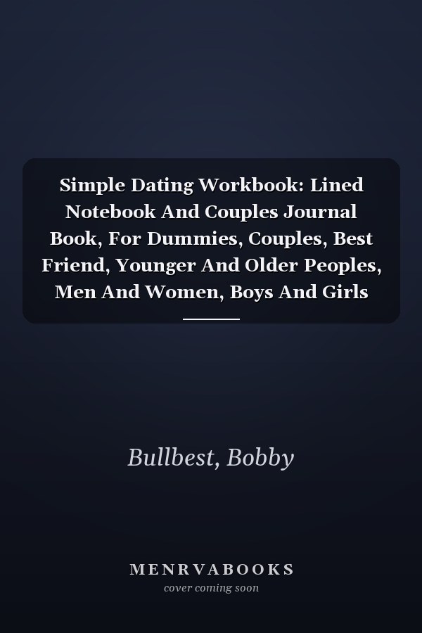 Simple Dating Workbook: Lined Notebook And Couples Journal Book, For Dummies, Couples, Best Friend, Younger And Older Peoples, Men And Women, Boys And Girls (110 Pages, 6x9, Grey)