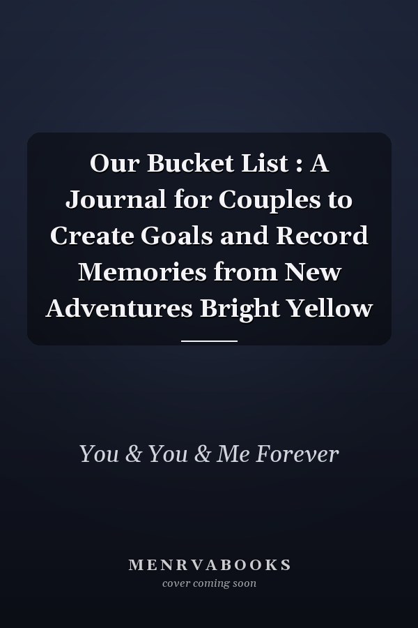 Our Bucket List : A Journal for Couples to Create Goals and Record Memories from New Adventures Bright Yellow