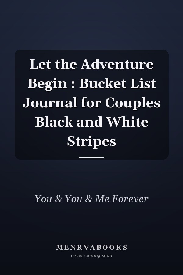 Let the Adventure Begin : Bucket List Journal for Couples Black and White Stripes