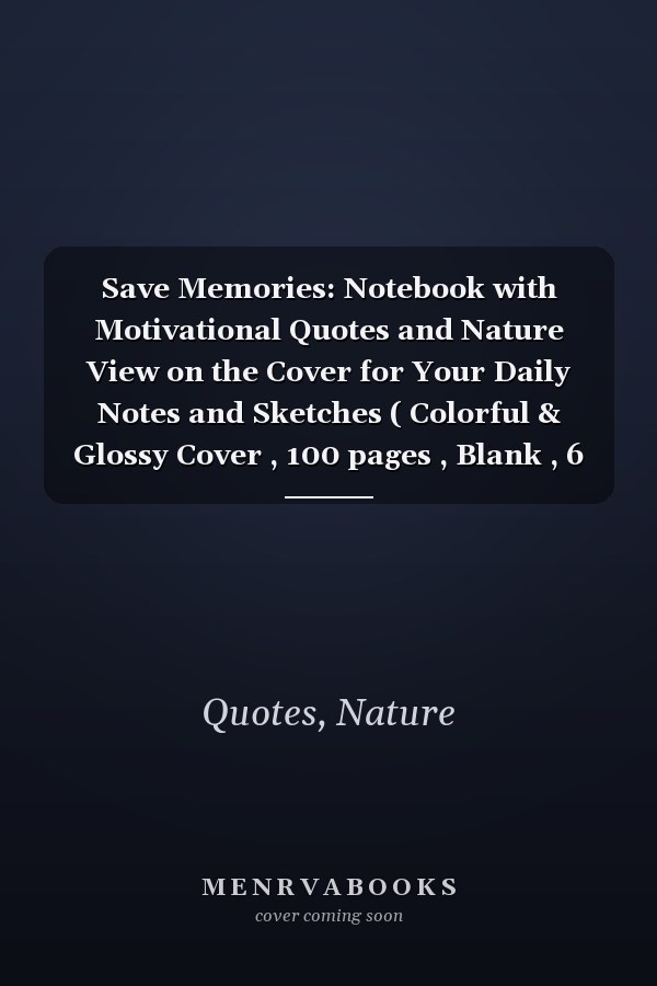 Save Memories: Notebook with Motivational Quotes and Nature View on the Cover for Your Daily Notes and Sketches ( Colorful & Glossy Cover , 100 pages , Blank , 6 x 9 )