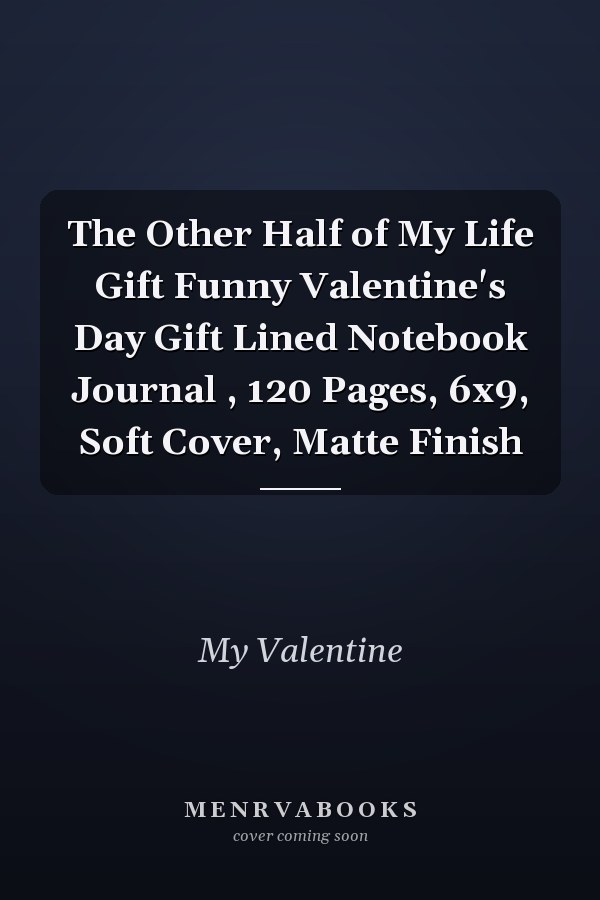 The Other Half of My Life Gift Funny Valentine's Day Gift Lined Notebook Journal , 120 Pages, 6x9, Soft Cover, Matte Finish