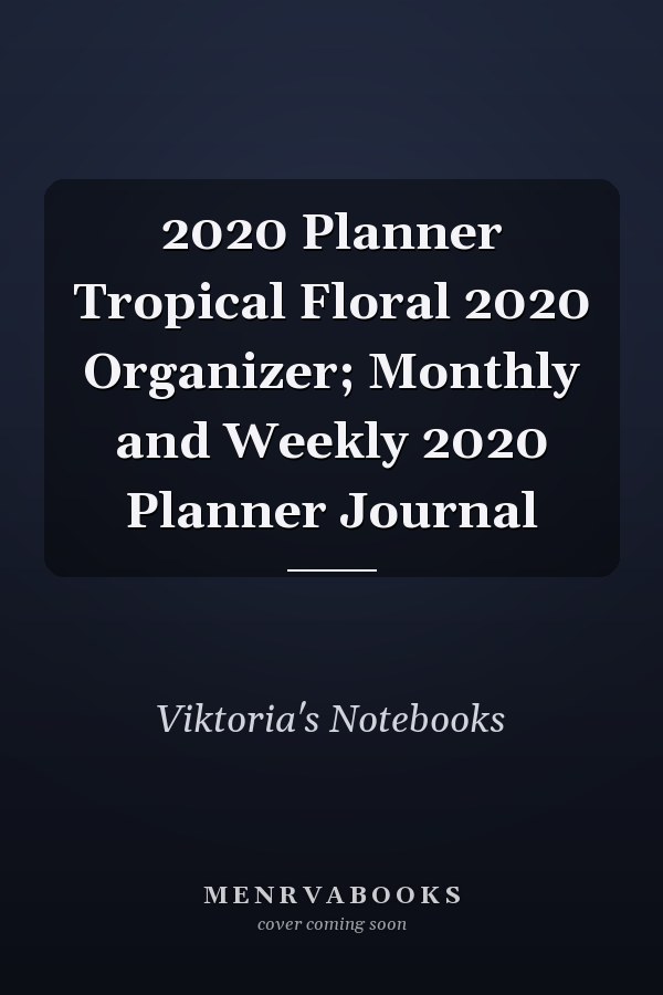 2020 Planner Tropical Floral 2020 Organizer; Monthly and Weekly 2020 Planner Journal