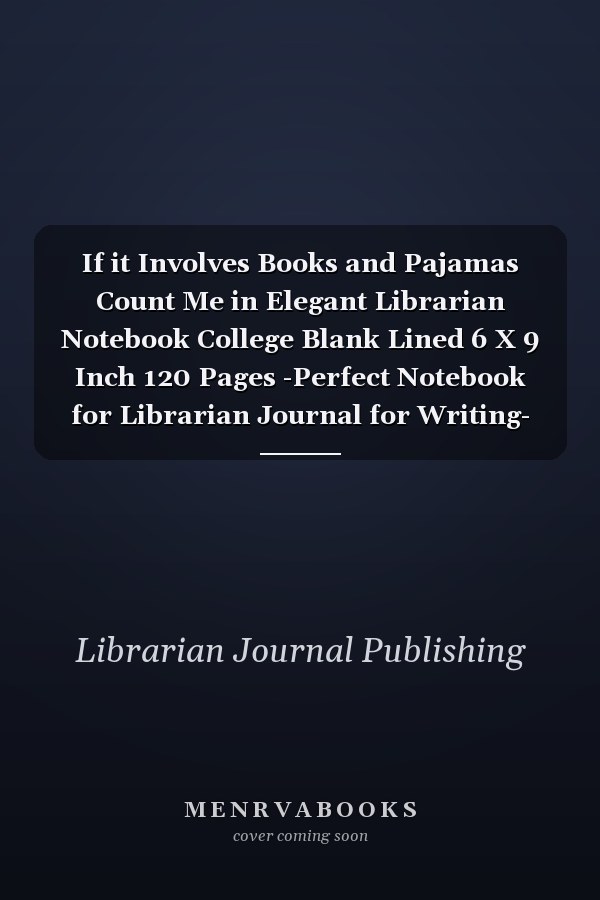 If it Involves Books and Pajamas Count Me in Elegant Librarian Notebook College Blank Lined 6 X 9 Inch 120 Pages -Perfect Notebook for Librarian Journal for Writing- Reading Book Lovers Notebook for ... Book Lovers (Librarian Journal Notebook)