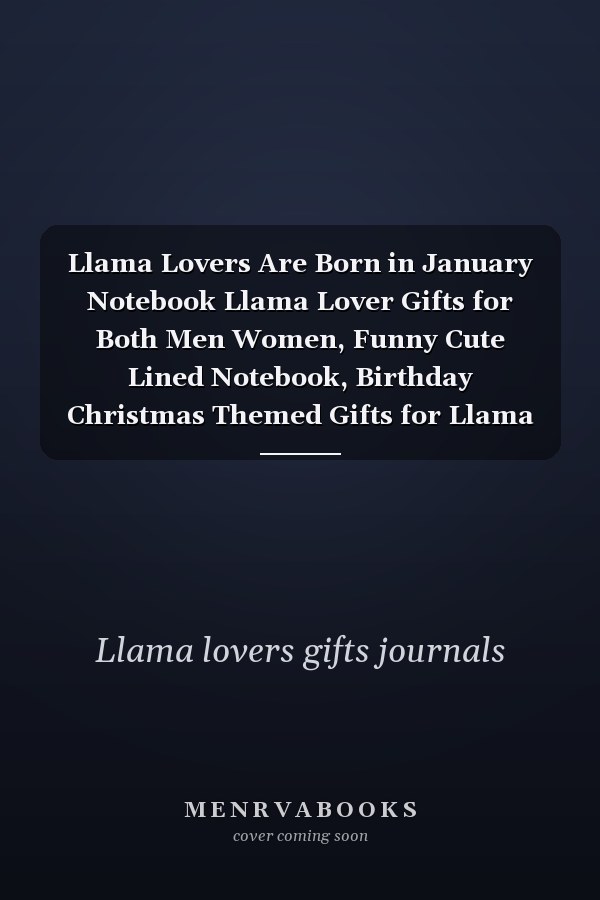 Llama Lovers Are Born in January Notebook Llama Lover Gifts for Both Men Women, Funny Cute Lined Notebook, Birthday Christmas Themed Gifts for Llama Lovers