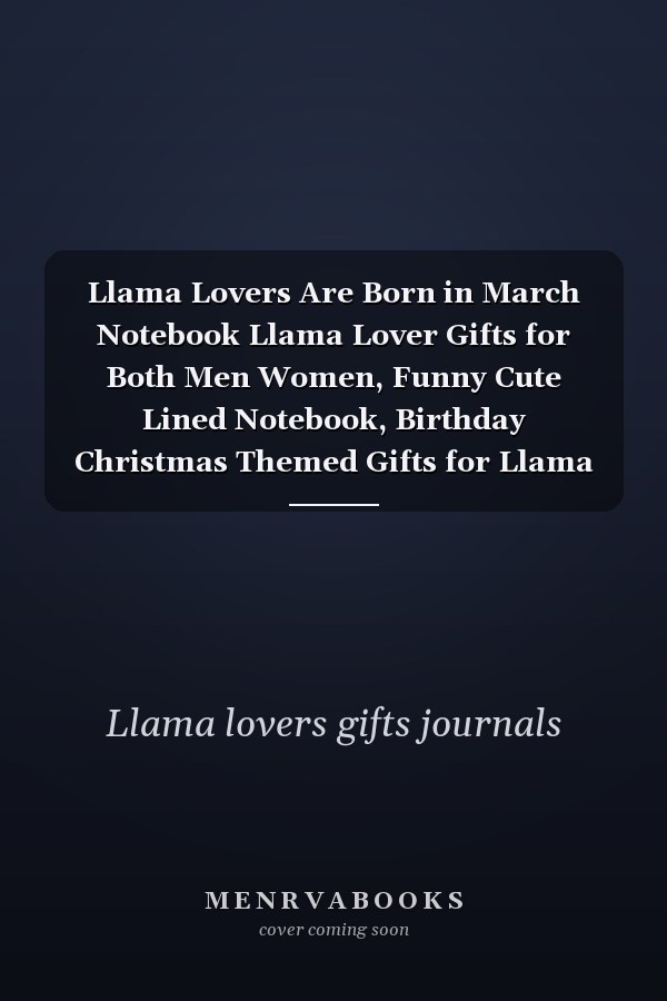 Llama Lovers Are Born in March Notebook Llama Lover Gifts for Both Men Women, Funny Cute Lined Notebook, Birthday Christmas Themed Gifts for Llama Lovers