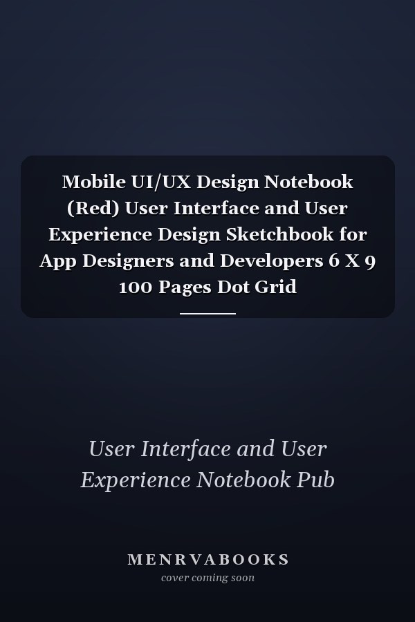 Mobile UI/UX Design Notebook (Red) User Interface and User Experience Design Sketchbook for App Designers and Developers 6 X 9 100 Pages Dot Grid
