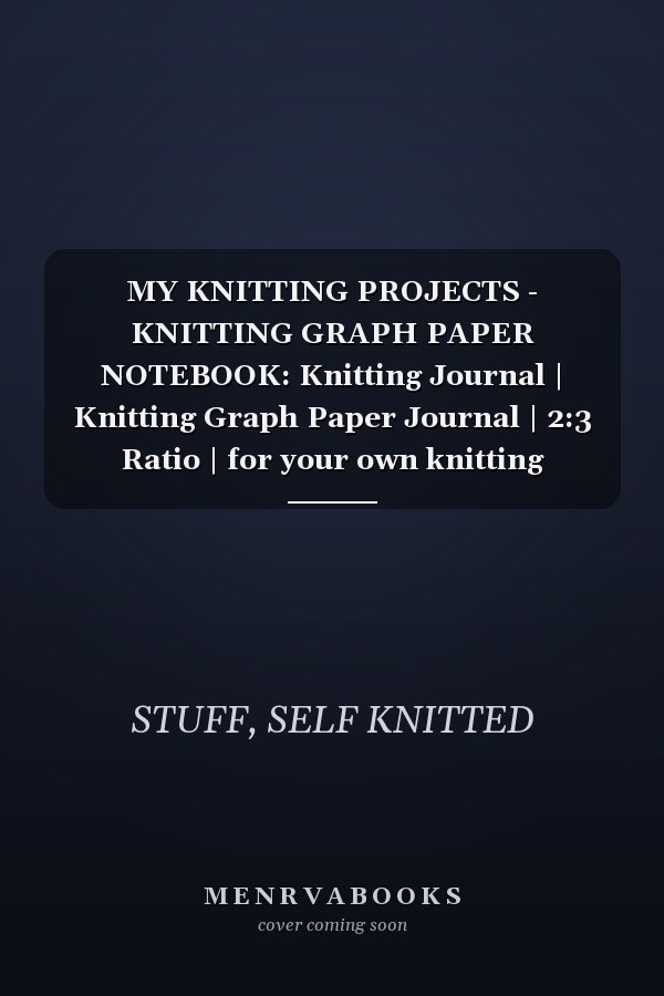 MY KNITTING PROJECTS - KNITTING GRAPH PAPER NOTEBOOK: Knitting Journal | Knitting Graph Paper Journal | 2:3 Ratio | for your own knitting patterns with thick wool | 100 pages | 8.5x11”