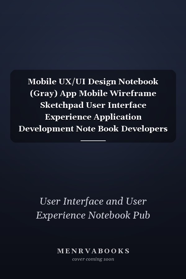 Mobile UX/UI Design Notebook (Gray) App Mobile Wireframe Sketchpad User Interface Experience Application Development Note Book Developers App Mock Ups