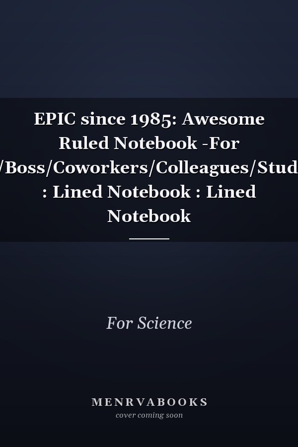 EPIC since 1985: Awesome Ruled Notebook -For Women/Men/Boss/Coworkers/Colleagues/Students/Friends. : Lined Notebook : Lined Notebook