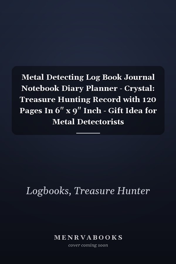 Metal Detecting Log Book Journal Notebook Diary Planner - Crystal: Treasure Hunting Record with 120 Pages In 6" x 9" Inch - Gift Idea for Metal Detectorists