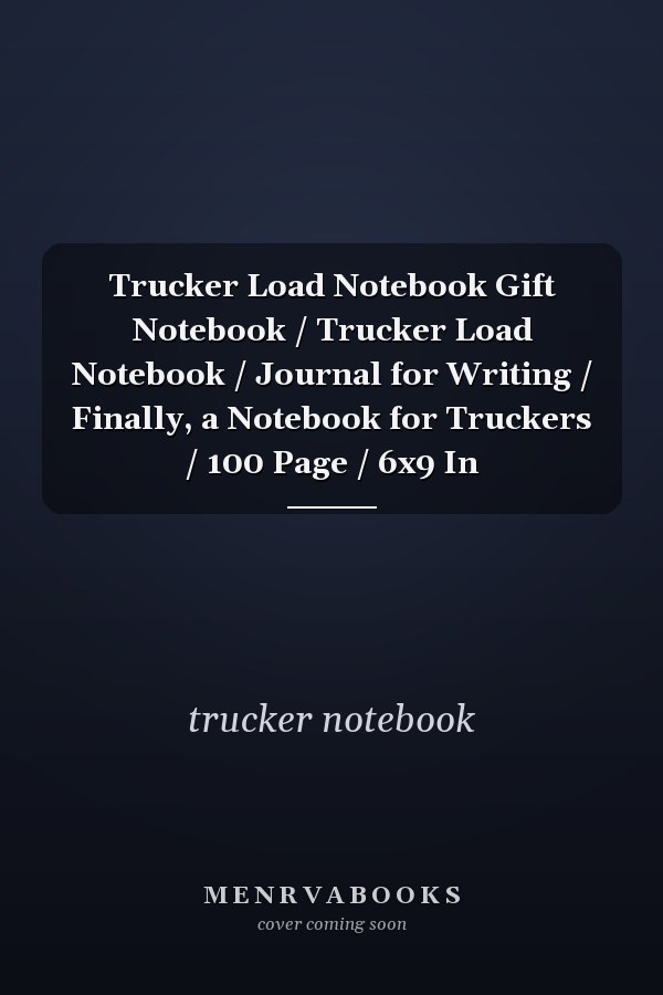 Trucker Load Notebook Gift Notebook / Trucker Load Notebook / Journal for Writing / Finally, a Notebook for Truckers / 100 Page / 6x9 In