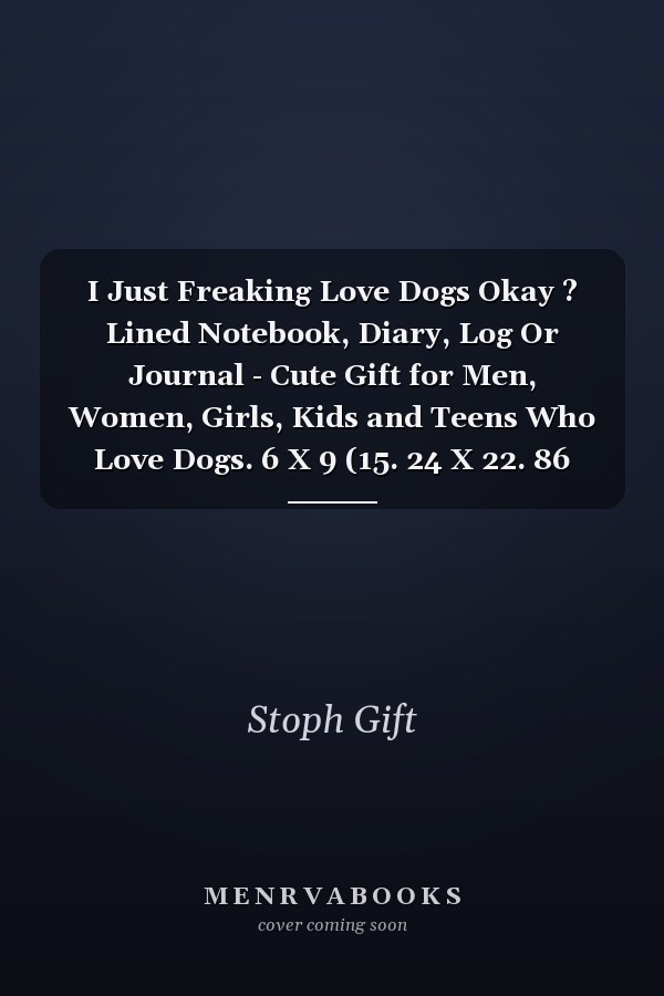 I Just Freaking Love Dogs Okay ? Lined Notebook, Diary, Log Or Journal - Cute Gift for Men, Women, Girls, Kids and Teens Who Love Dogs. 6 X 9 (15. 24 X 22. 86 Cm, 120 Pages)