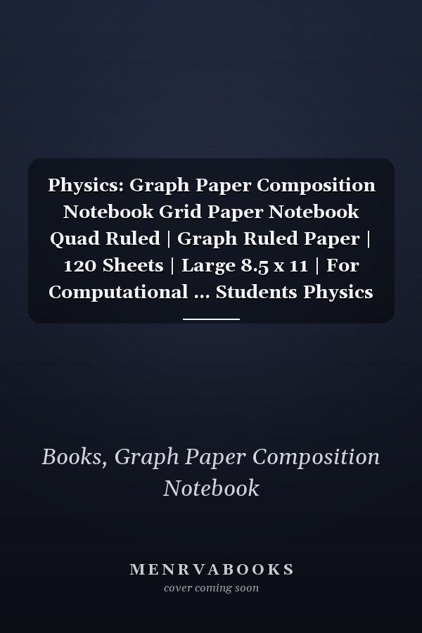 Physics: Graph Paper Composition Notebook Grid Paper Notebook Quad Ruled | Graph Ruled Paper | 120 Sheets | Large 8.5 x 11 | For Computational ... Students Physics Teachers Gifts For Physicist
