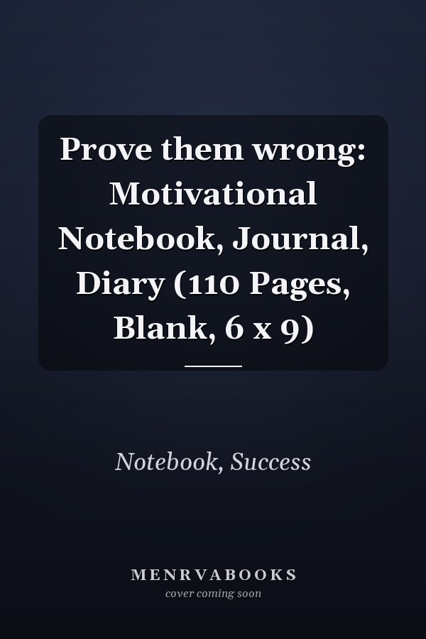 Prove them wrong: Motivational Notebook, Journal, Diary (110 Pages, Blank, 6 x 9)