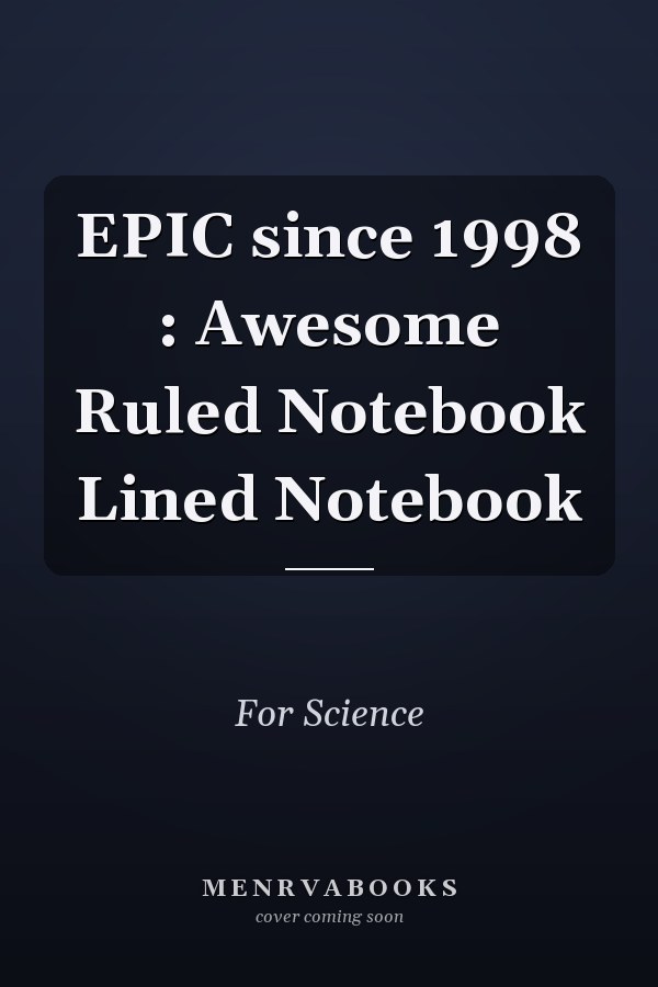 EPIC since 1998 : Awesome Ruled Notebook Lined Notebook
